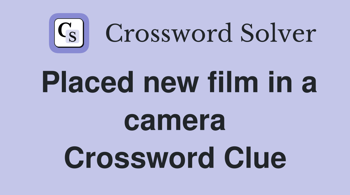 Placed new film in a camera Crossword Clue
