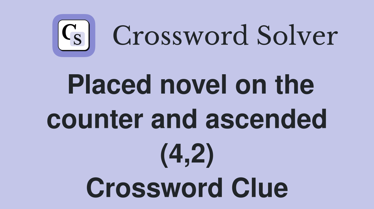 Placed novel on the counter and ascended (4,2) Crossword Clue