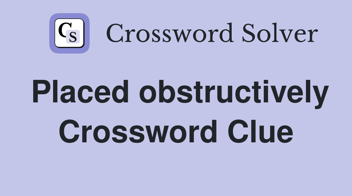Placed obstructively Crossword Clue