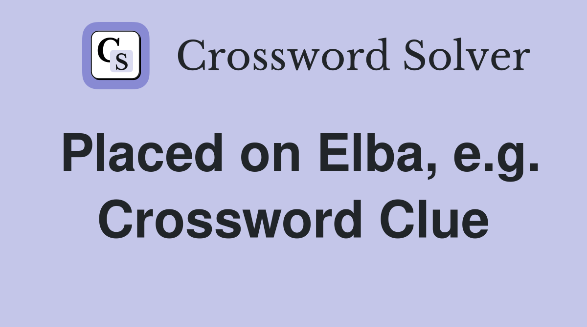 Placed on Elba, e.g. Crossword Clue