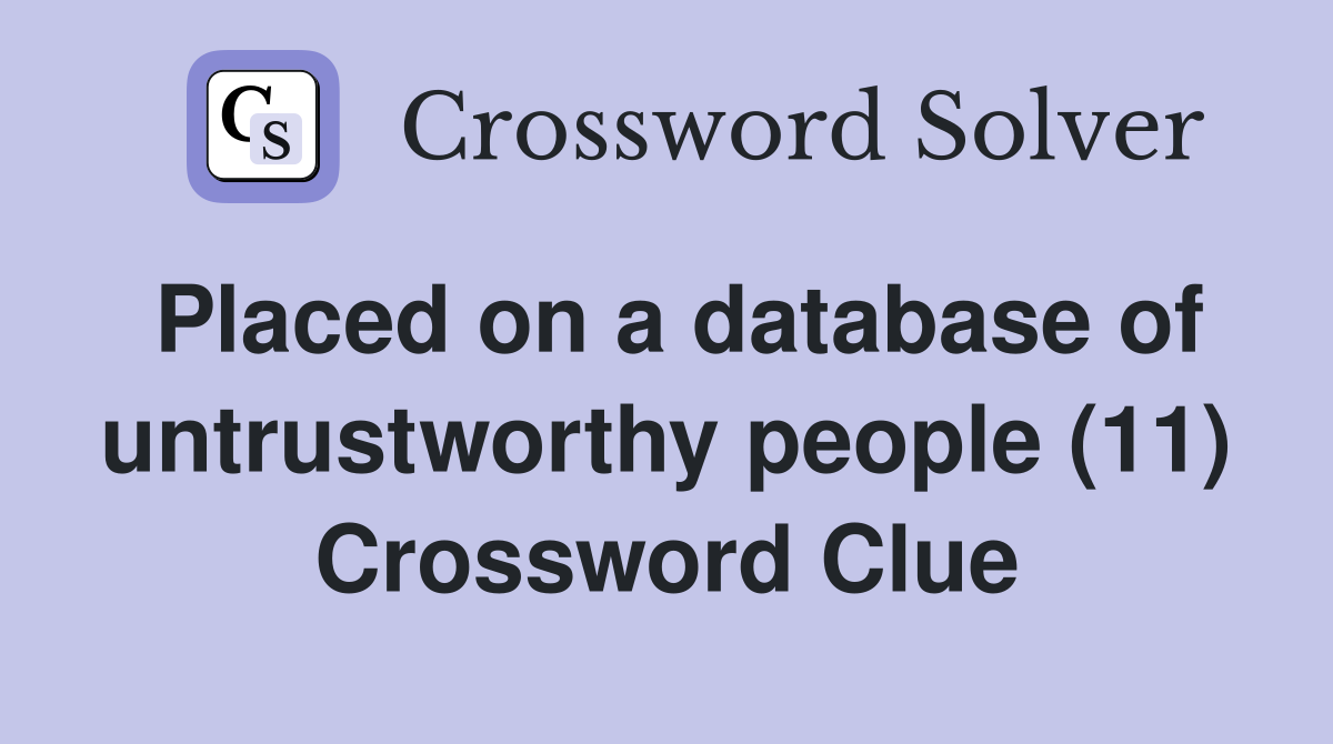 Placed on a database of untrustworthy people (11) Crossword Clue