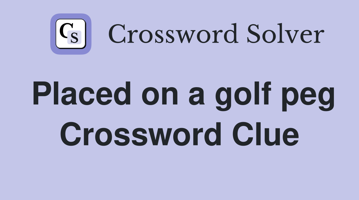 Placed on a golf peg Crossword Clue