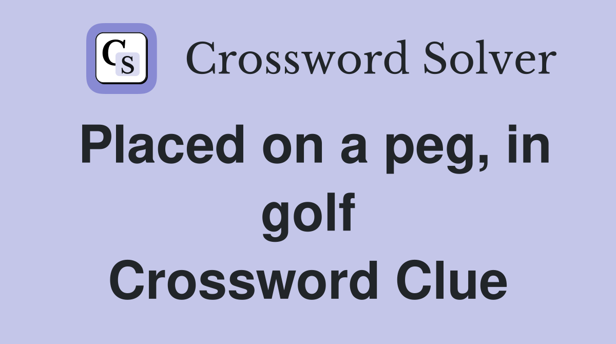 Placed on a peg, in golf Crossword Clue