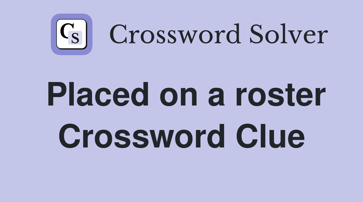 Placed on a roster Crossword Clue