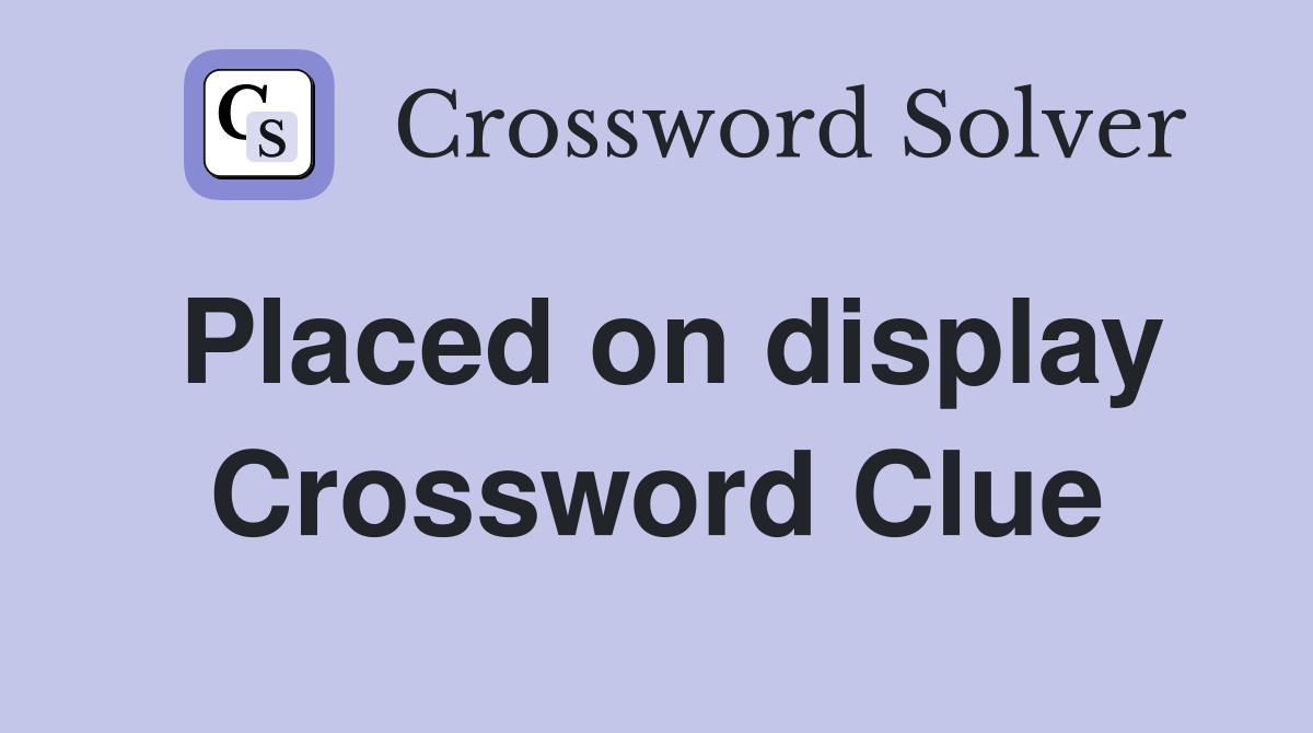 Placed on display Crossword Clue