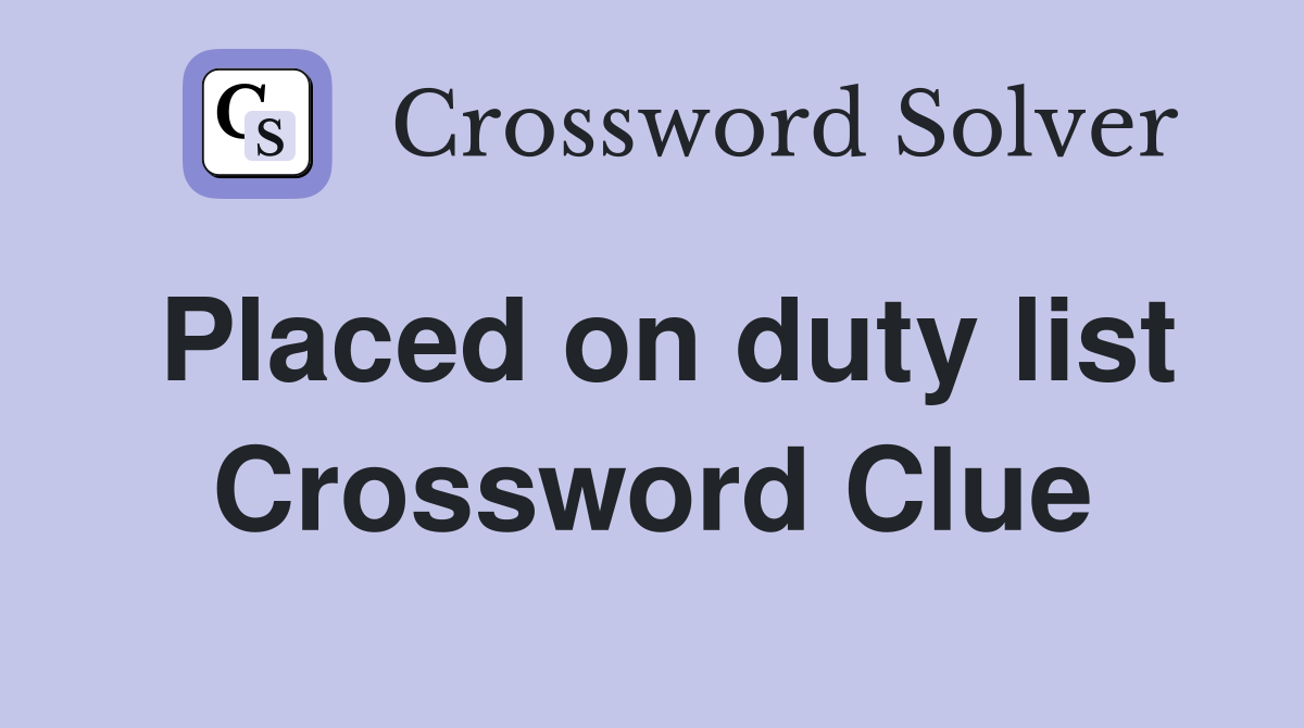 Placed on duty list Crossword Clue