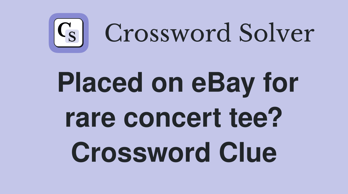 Placed on eBay for rare concert tee? Crossword Clue