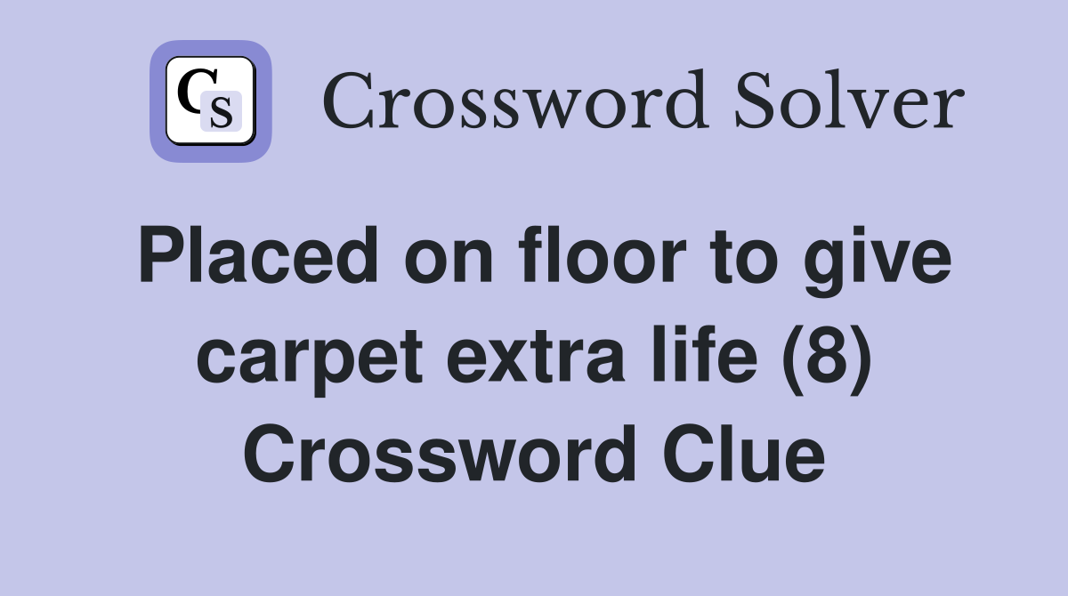 Placed on floor to give carpet extra life (8) Crossword Clue