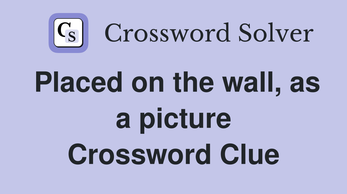 Placed on the wall, as a picture Crossword Clue