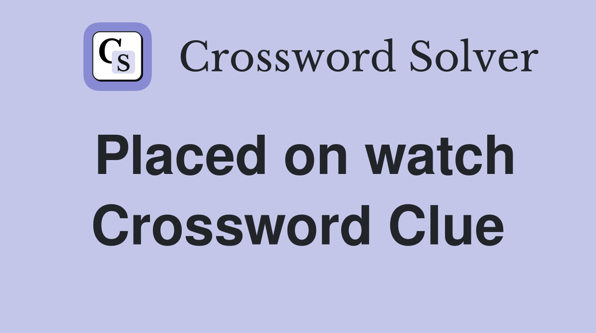 Placed on watch Crossword Clue
