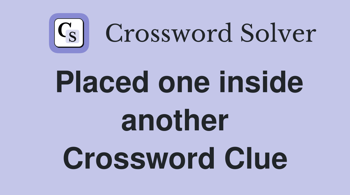 Placed one inside another Crossword Clue