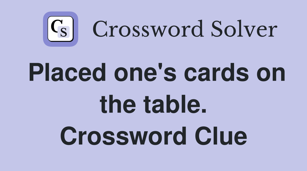 Placed one's cards on the table. Crossword Clue