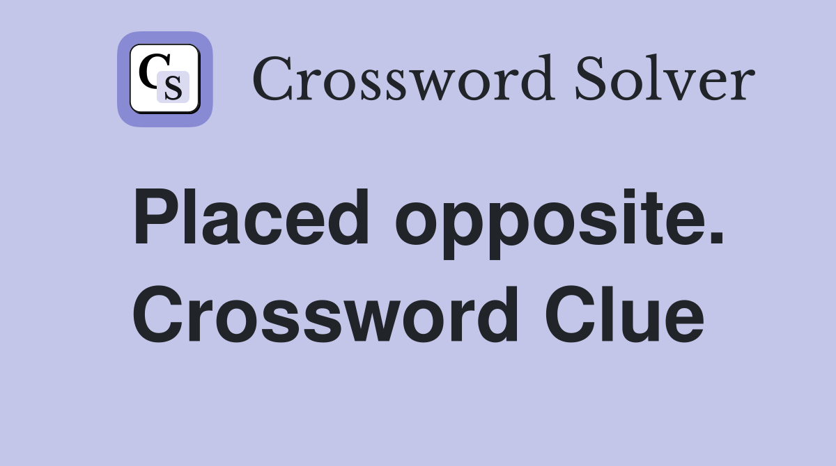 Placed opposite. Crossword Clue