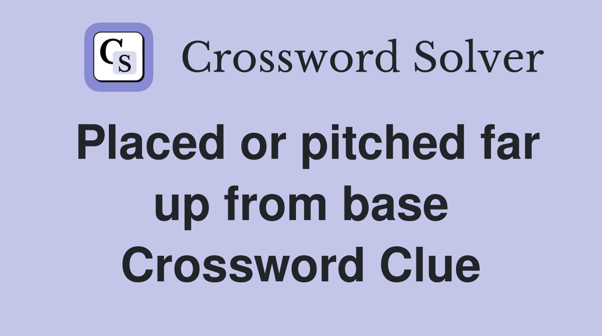Placed or pitched far up from base Crossword Clue