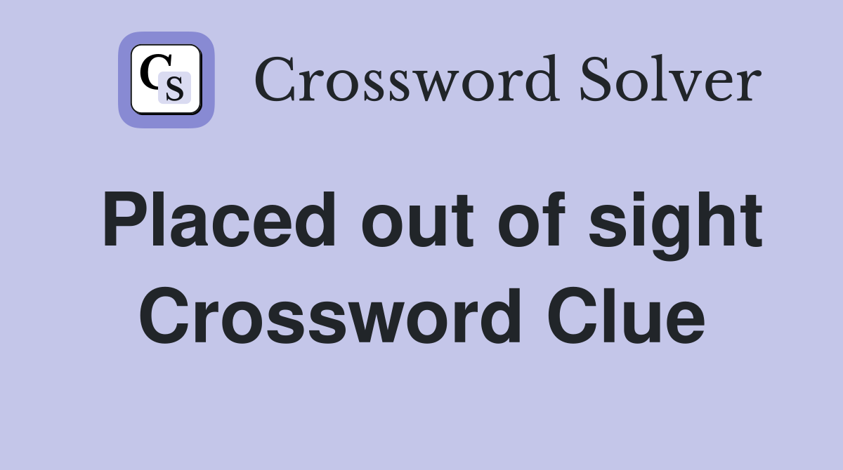 Placed out of sight Crossword Clue