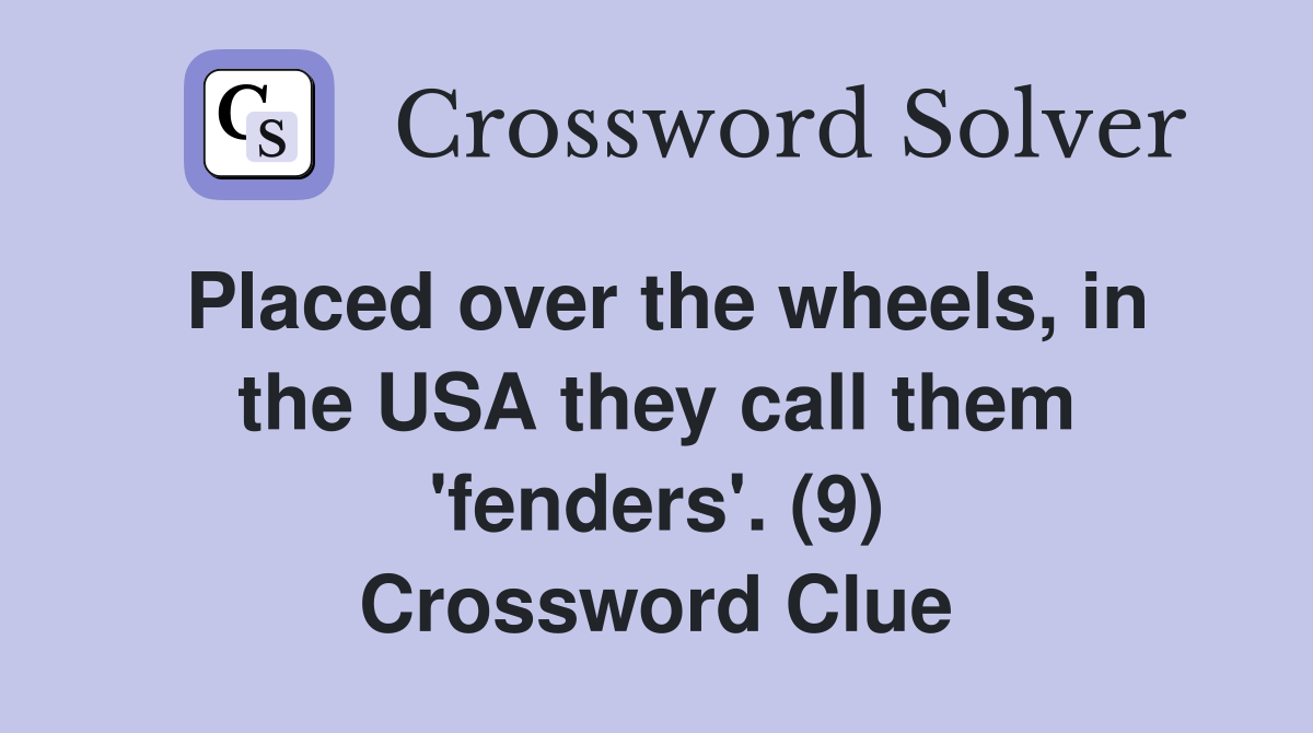 Placed over the wheels, in the USA they call them 'fenders'. (9) Crossword Clue