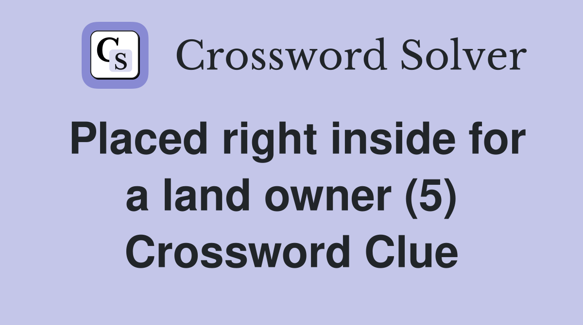 Placed right inside for a land owner (5) Crossword Clue