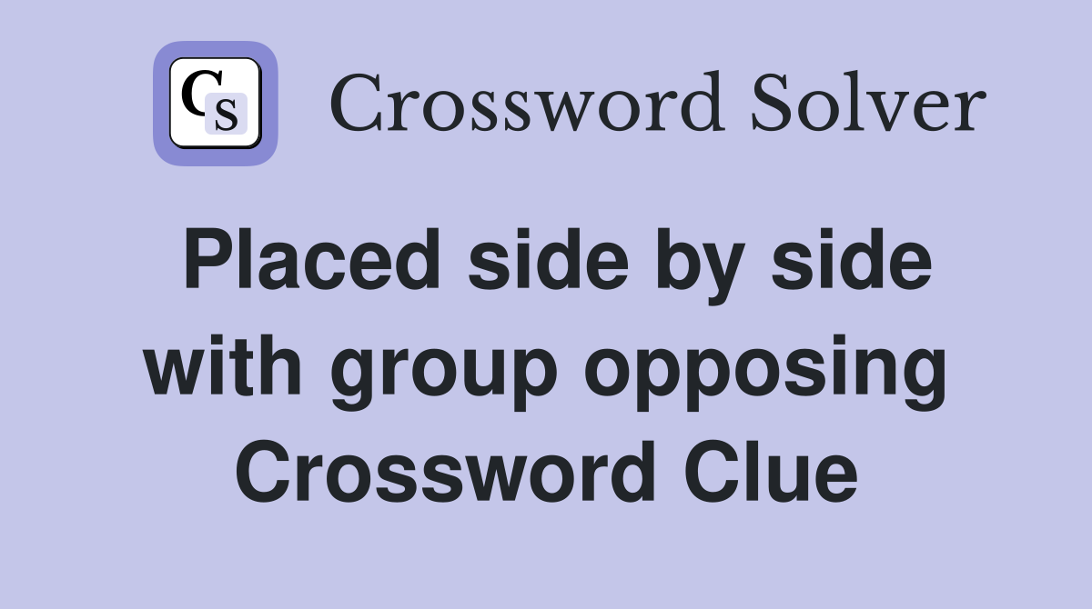 Placed side by side with group opposing Crossword Clue