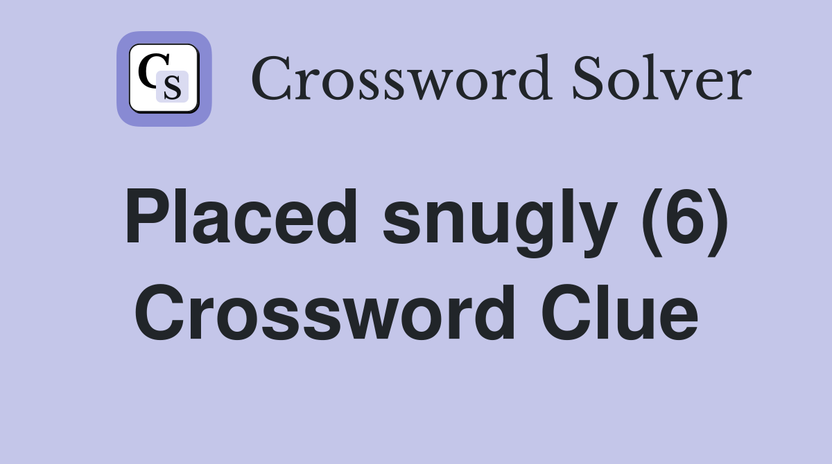 Placed snugly (6) Crossword Clue