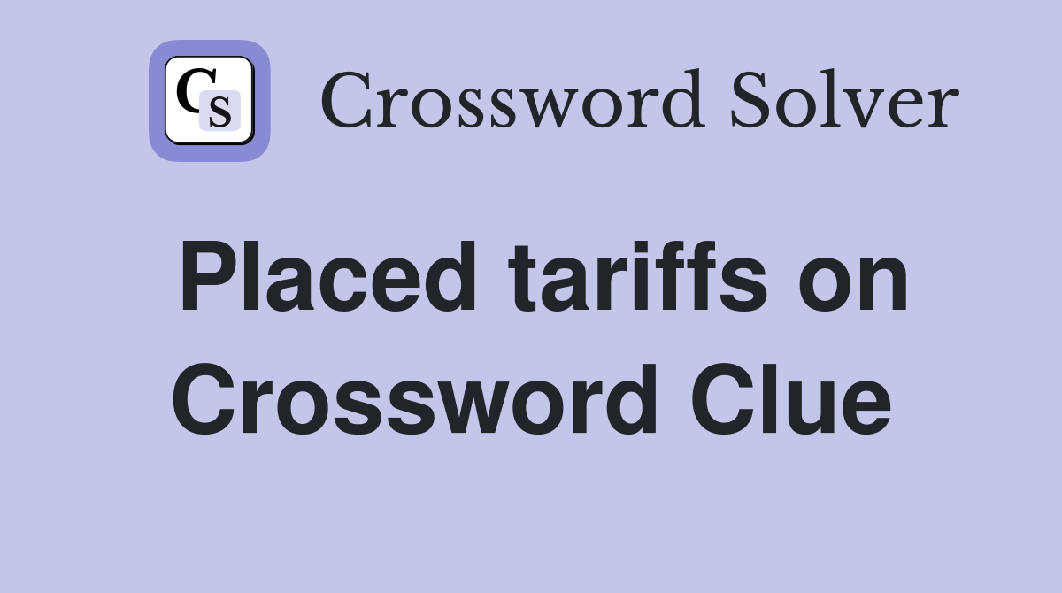 Placed tariffs on Crossword Clue