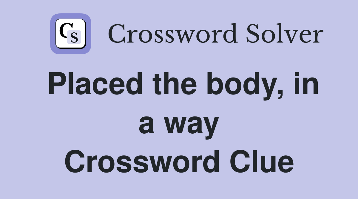 Placed the body, in a way Crossword Clue