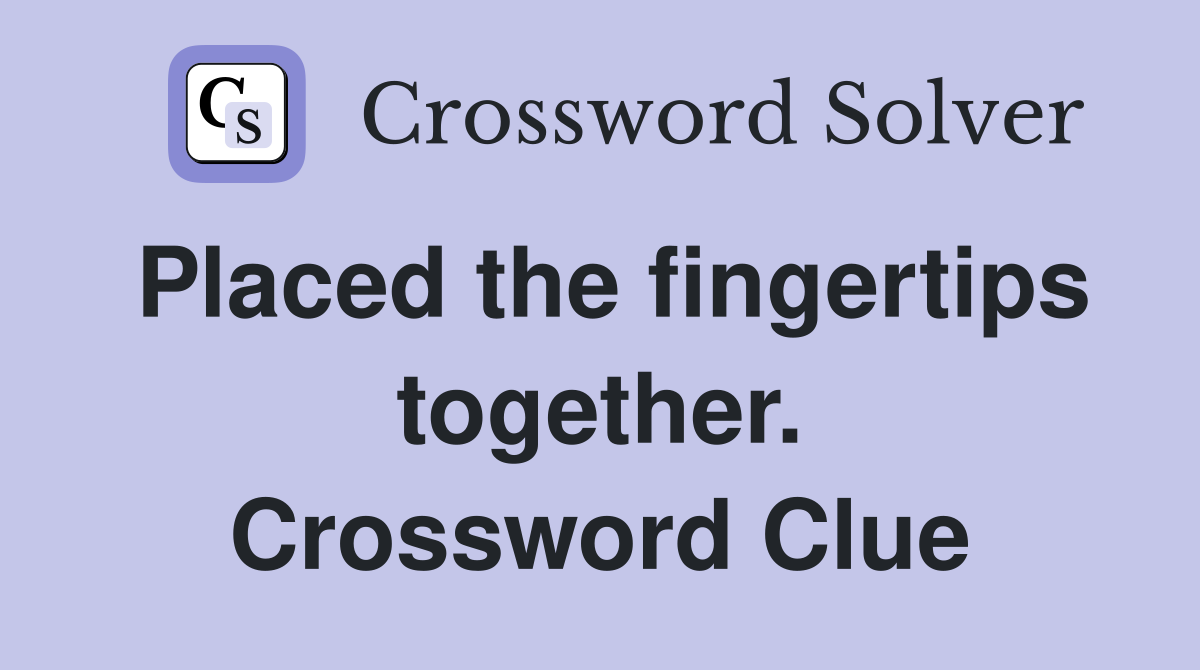 Placed the fingertips together. Crossword Clue