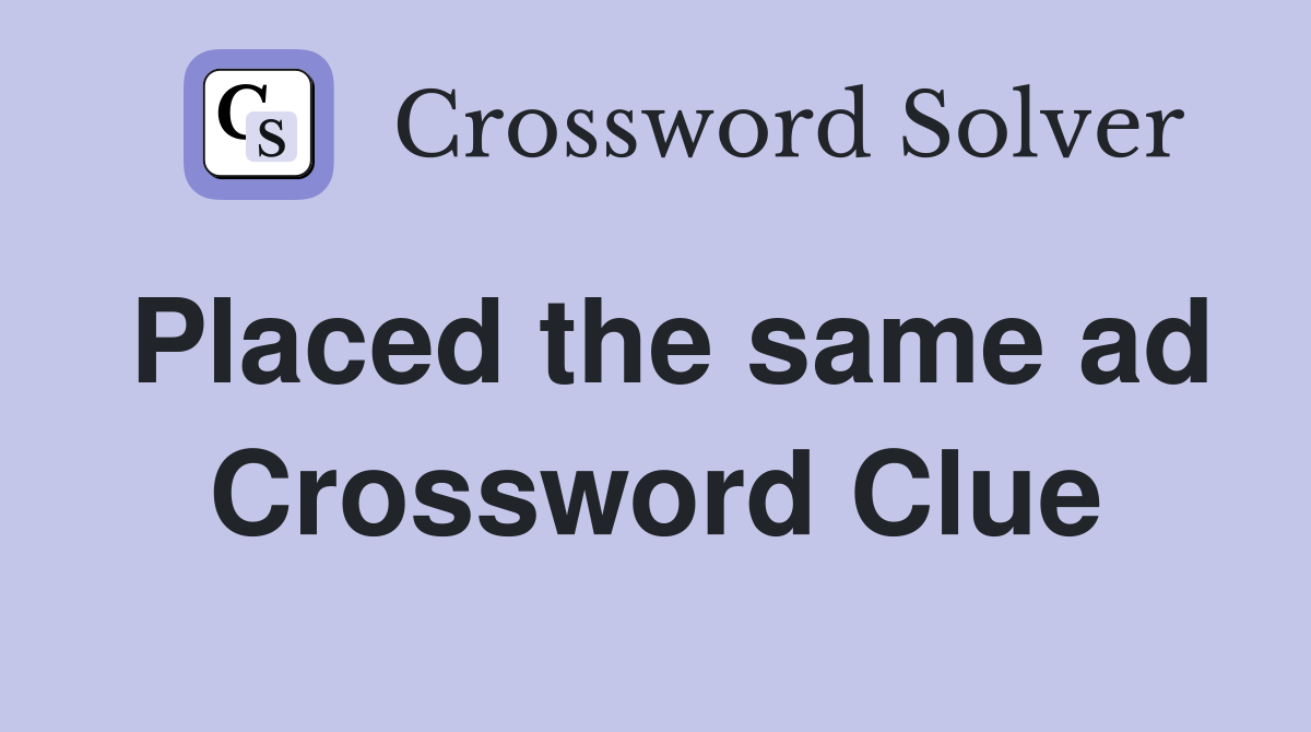 Placed the same ad Crossword Clue
