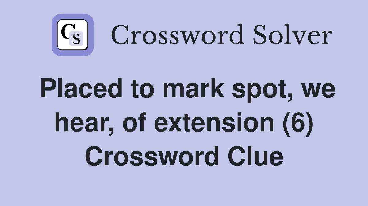 Placed to mark spot, we hear, of extension (6) Crossword Clue