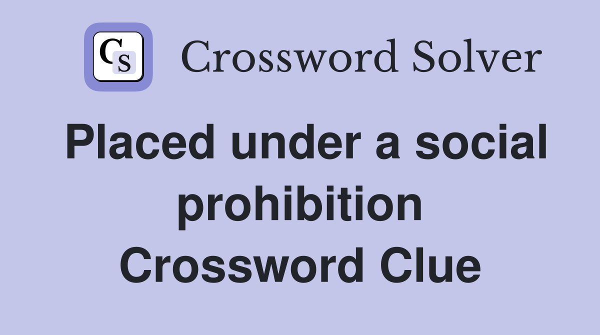 Placed under a social prohibition Crossword Clue