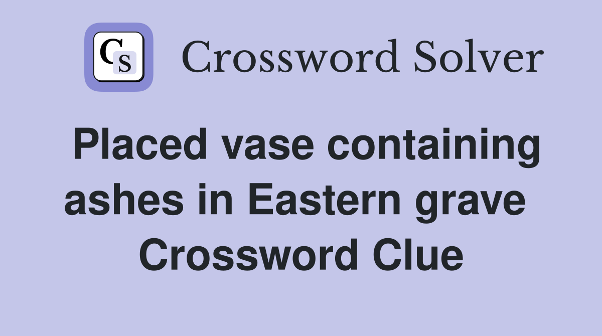 Placed vase containing ashes in Eastern grave  Crossword Clue