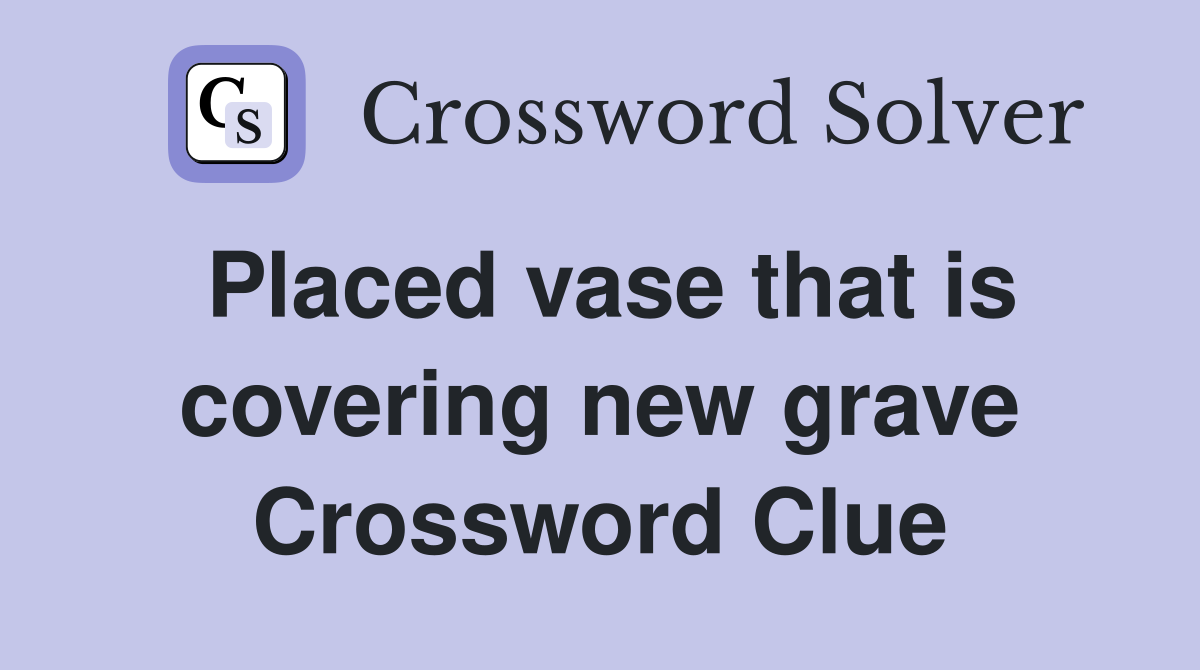 Placed vase that is covering new grave Crossword Clue