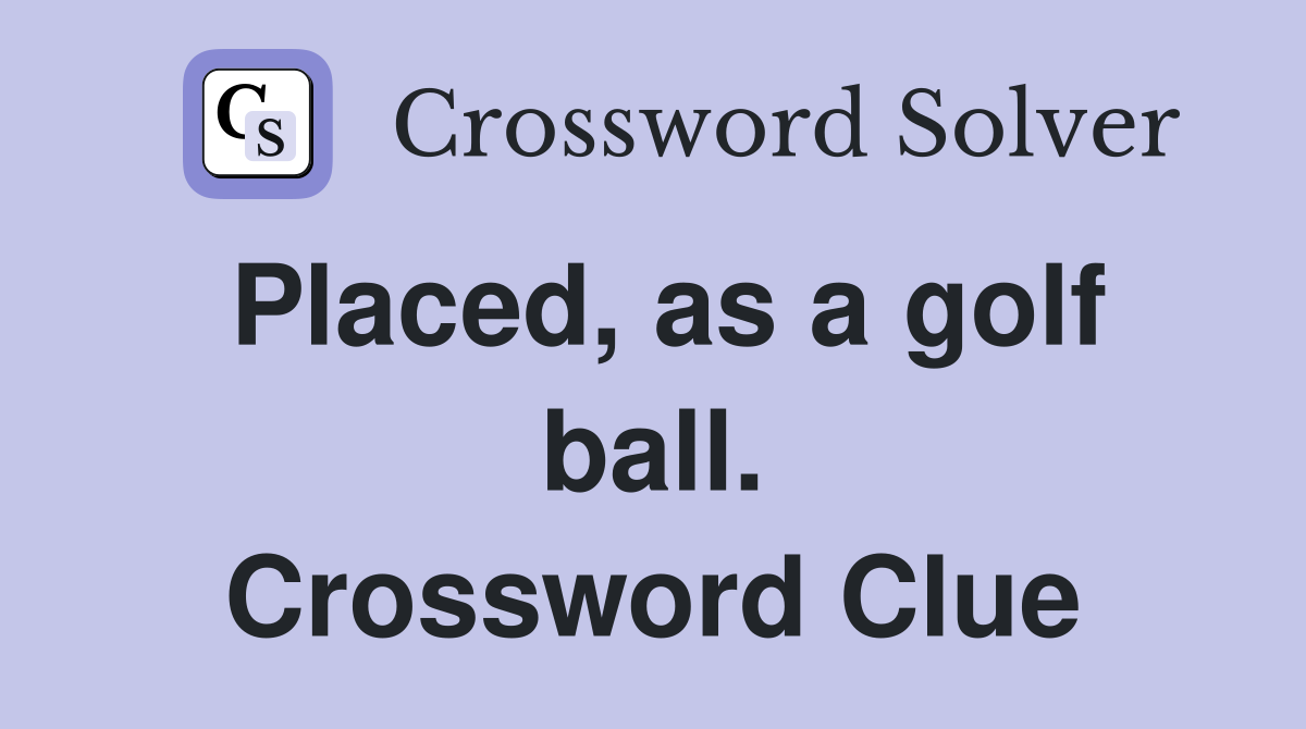 Placed, as a golf ball. Crossword Clue