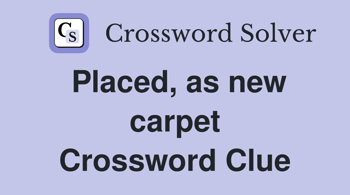Placed, as new carpet Crossword Clue