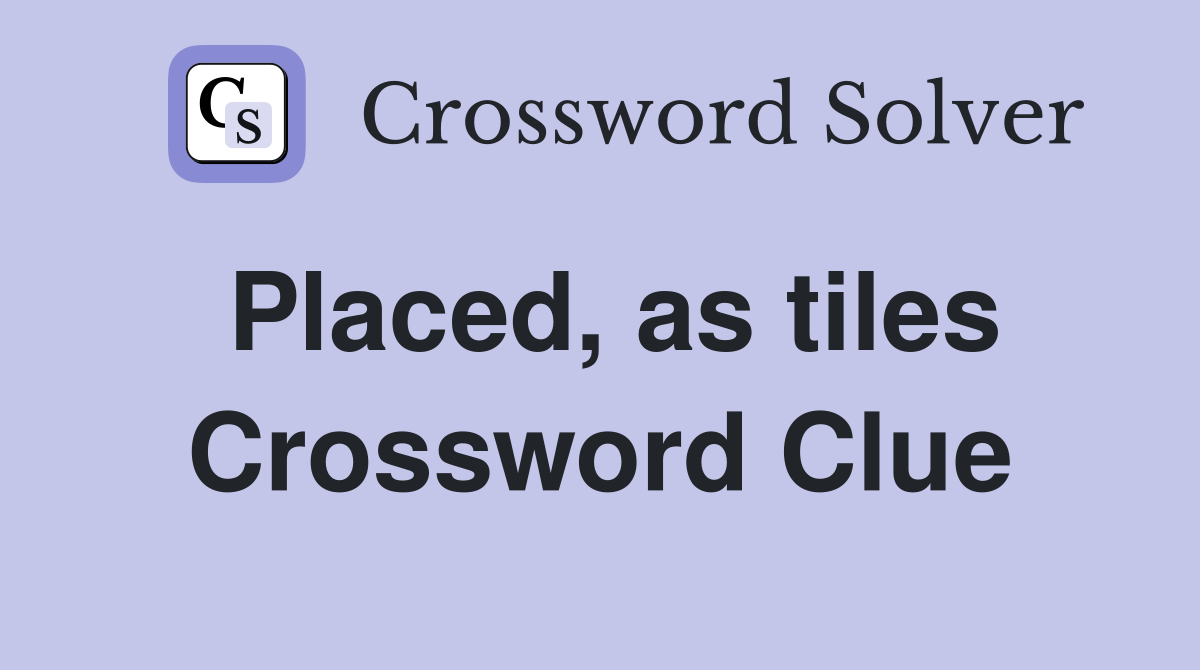 Placed, as tiles Crossword Clue