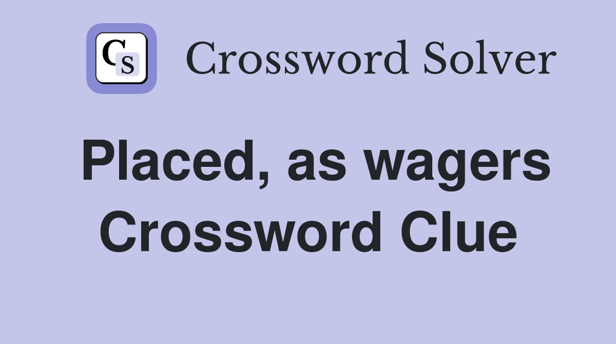 Placed, as wagers Crossword Clue