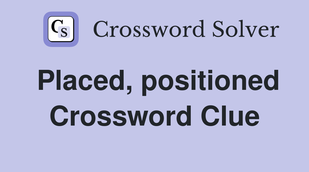 Placed, positioned Crossword Clue