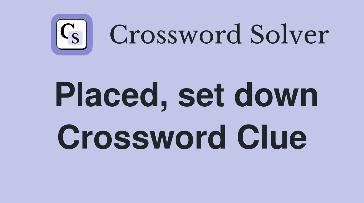 Placed, set down Crossword Clue