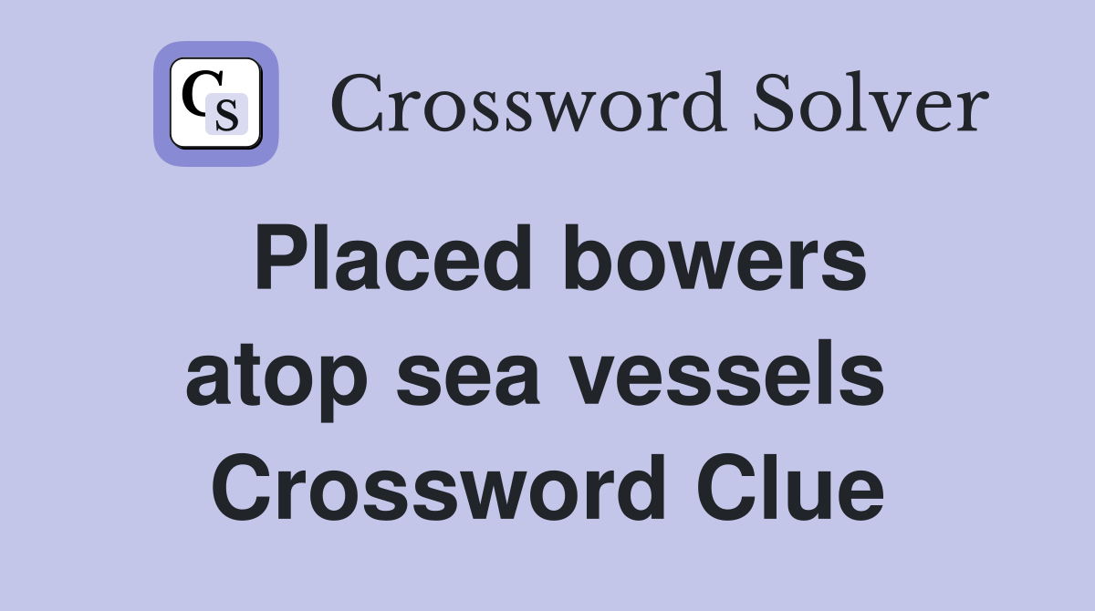 Placed bowers atop sea vessels  Crossword Clue