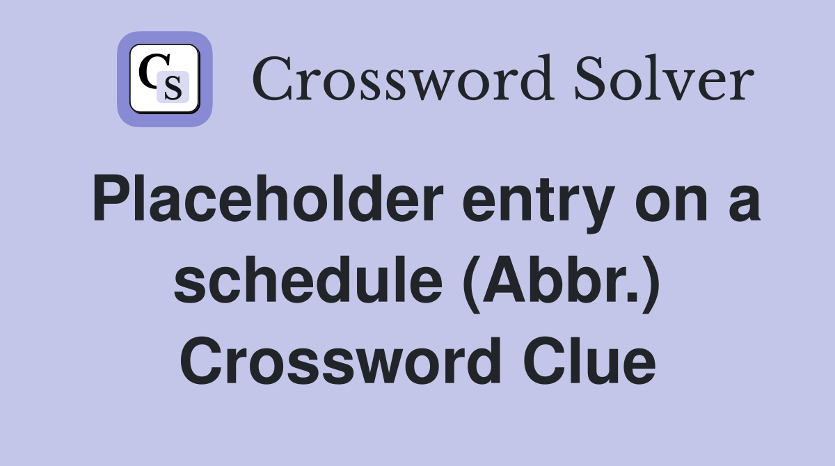 Placeholder entry on a schedule (Abbr.) Crossword Clue