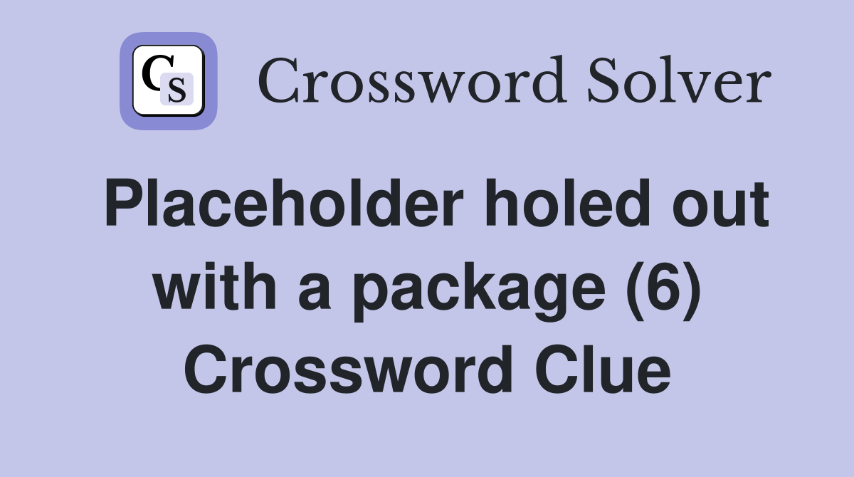 Placeholder holed out with a package (6) Crossword Clue