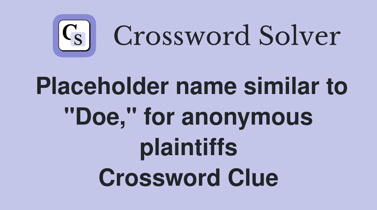 Placeholder name similar to "Doe," for anonymous plaintiffs Crossword Clue