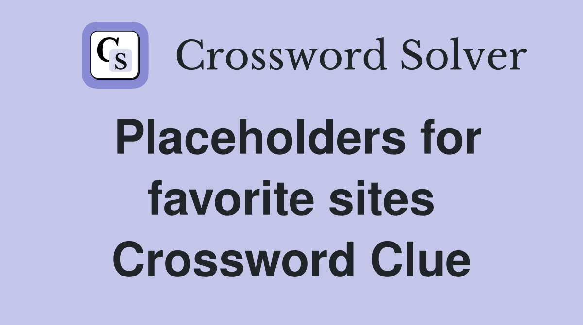 Placeholders for favorite sites Crossword Clue