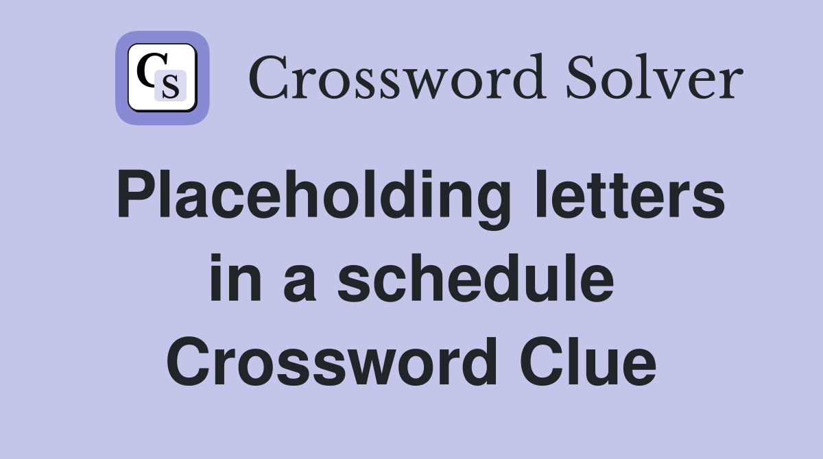 Placeholding letters in a schedule Crossword Clue