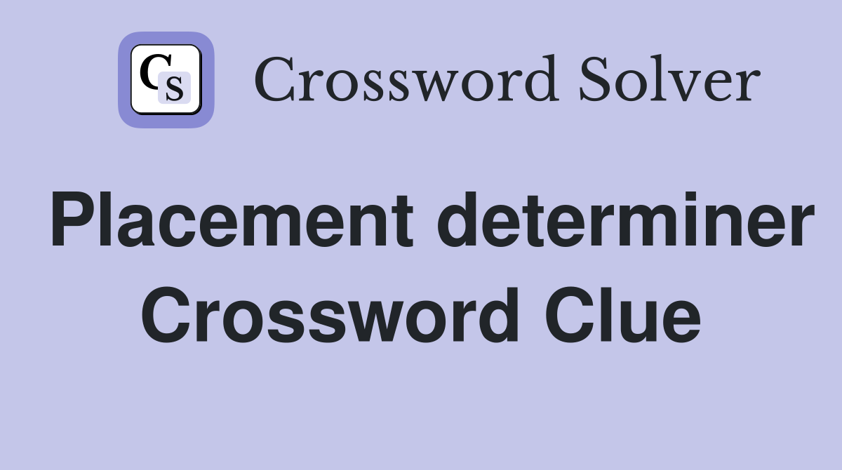 Placement determiner Crossword Clue