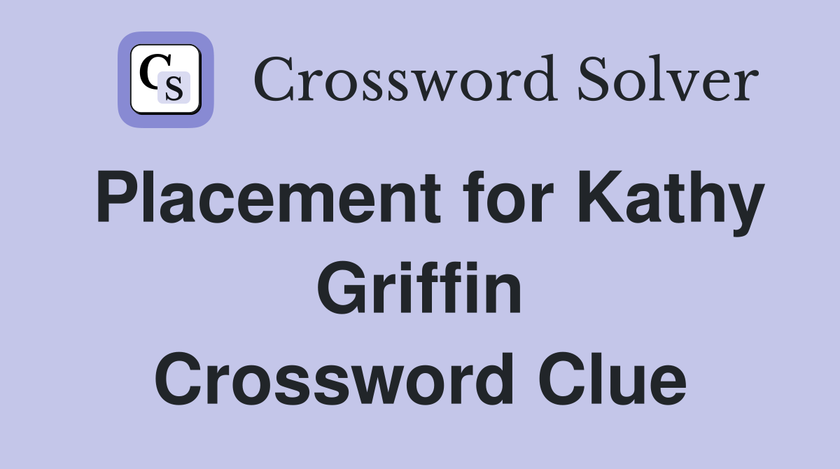 Placement for Kathy Griffin Crossword Clue