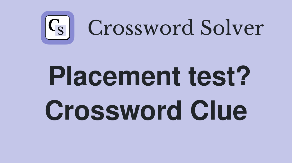 Placement test? Crossword Clue