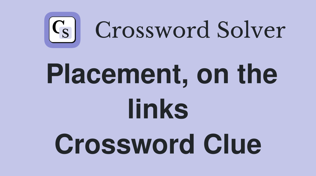 Placement, on the links Crossword Clue