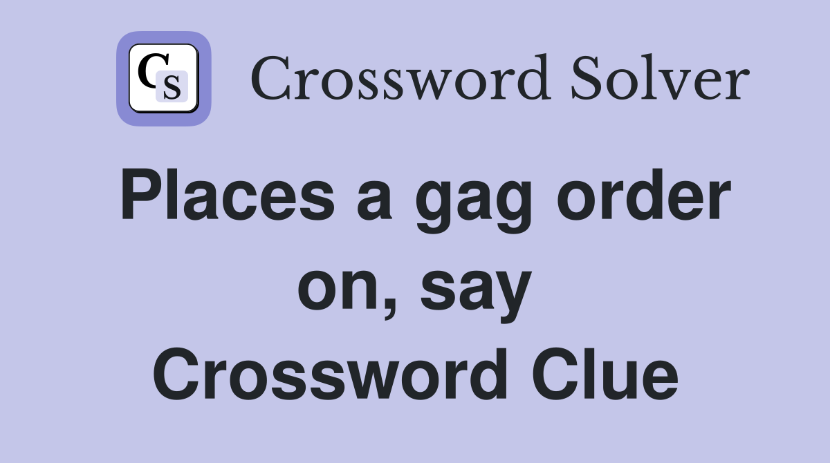 Places a gag order on, say Crossword Clue