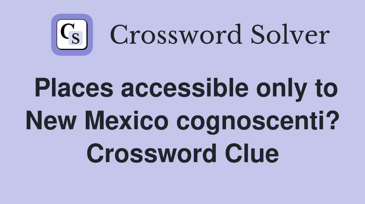 Places accessible only to New Mexico cognoscenti? Crossword Clue