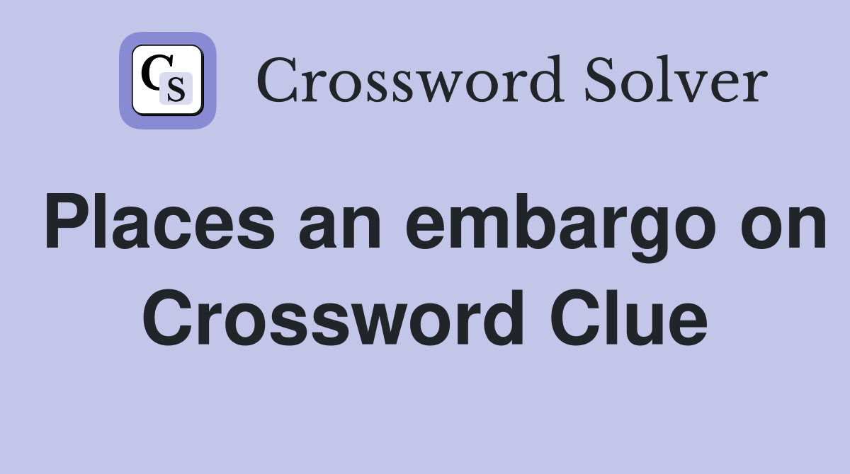 Places an embargo on Crossword Clue